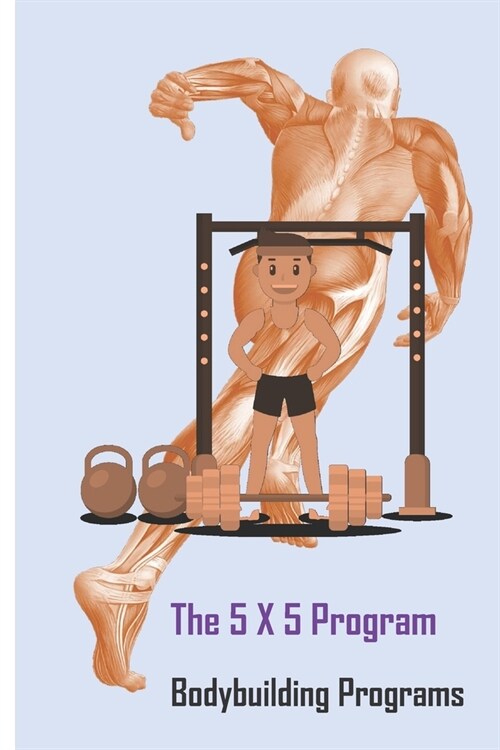 The 5 X 5 Program: Bodybuilding Programs (Paperback)