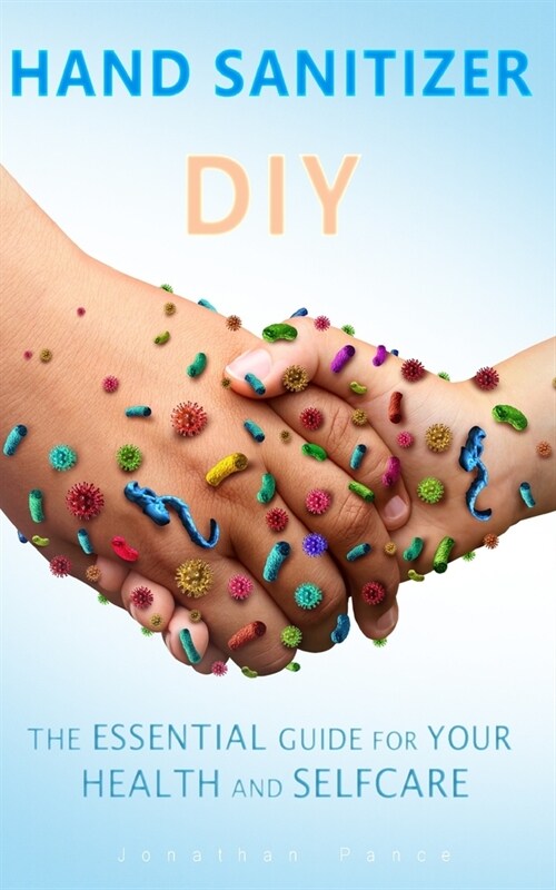 Hand Sanitizer DIY: The Essential Guide for Your Health and Selfcare (Paperback)