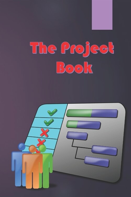 The Project Book: The Complete Guide to Consistently Delivering Great Projects (Paperback)