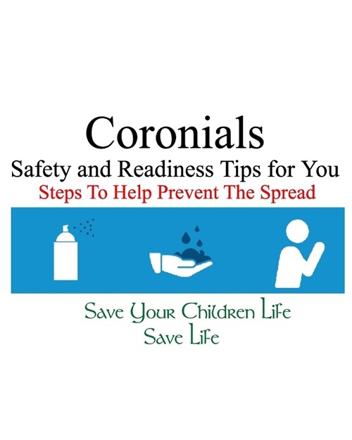 Coronials Safety and Readiness Tips For You Steps To Help Prevent The Spread, Save Your Children Life, Save A Life: stay at home and follow the steps, (Paperback)