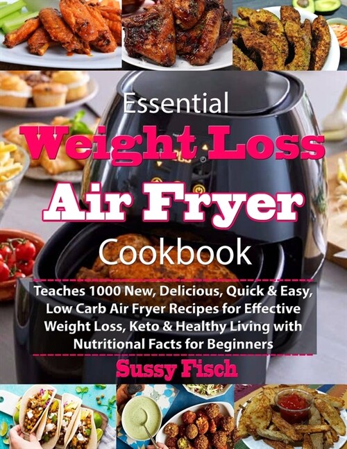 Essential Weight Loss Air Fryer Cookbook: Teaches 1000 New, Delicious, Quick & Easy, Low Carb Air Fryer Recipes for Effective Weight Loss, Keto & Heal (Paperback)