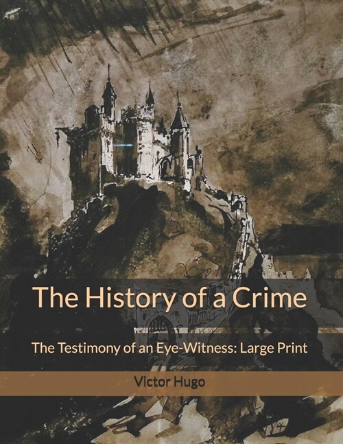 The History of a Crime: The Testimony of an Eye-Witness: Large Print (Paperback)