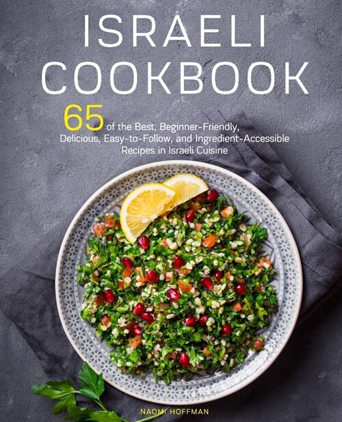 Israeli Cookbook: 65 of the Best, Beginner-Friendly, Delicious, Easy-to-Follow, and Ingredient-Accessible Recipes in Israeli Cuisine (Paperback)