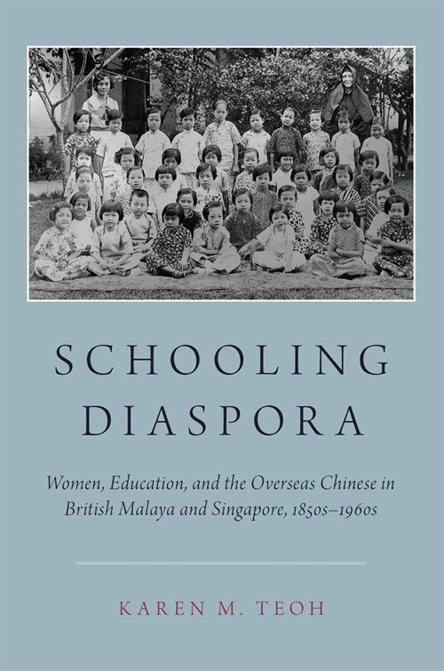 Schooling Diaspora: Women, Education, and the Overseas Chinese in British Malaya and Singapore, 1850s-1960s (Paperback)