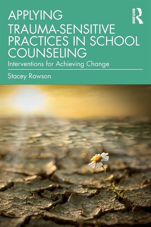 Applying Trauma-Sensitive Practices in School Counseling : Interventions for Achieving Change (Paperback)