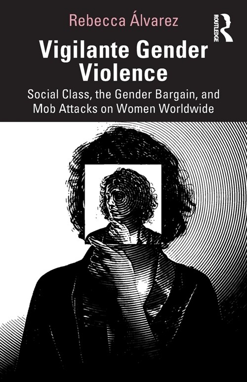 Vigilante Gender Violence : Social Class, the Gender Bargain, and Mob Attacks on Women Worldwide (Paperback)