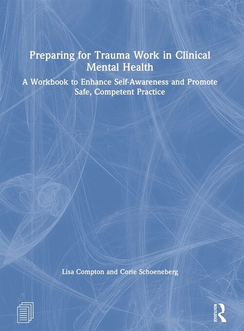 Preparing for Trauma Work in Clinical Mental Health : A Workbook to Enhance Self-Awareness and Promote Safe, Competent Practice (Hardcover)