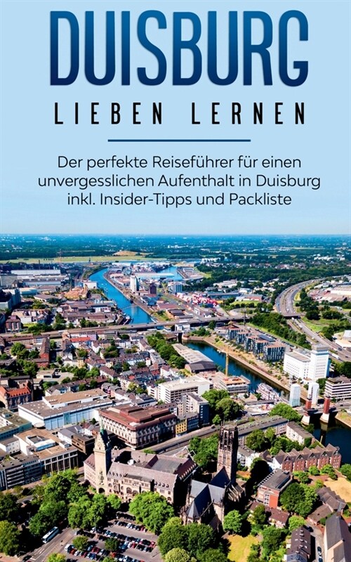 Duisburg lieben lernen: Der perfekte Reisef?rer f? einen unvergesslichen Aufenthalt in Duisburg inkl. Insider-Tipps und Packliste (Paperback)