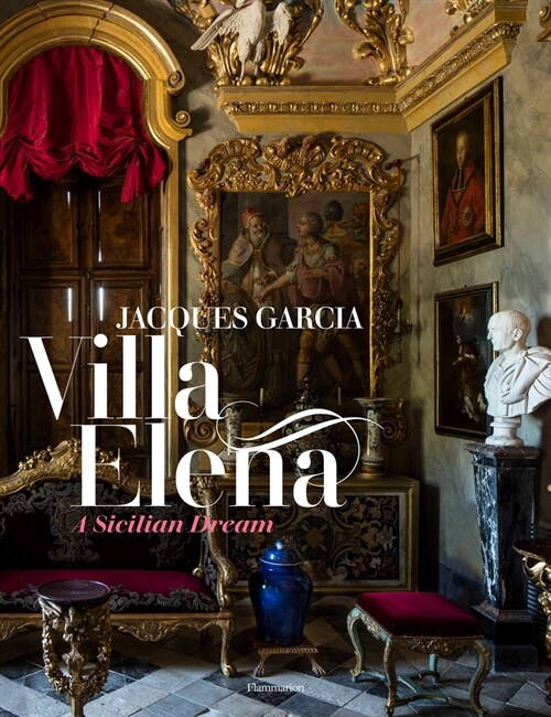 Jacques Garcia: A Sicilian Dream: Villa Elena (Hardcover)