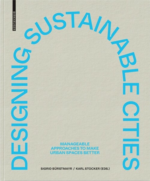 Designing Sustainable Cities: Manageable Approaches to Make Urban Spaces Better (Paperback)