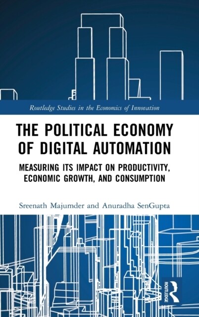 The Political Economy of Digital Automation : Measuring its Impact on Productivity, Economic Growth, and Consumption (Hardcover)