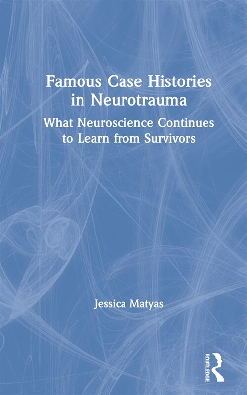 Famous Case Histories in Neurotrauma : What neuroscience continues to learn from survivors (Hardcover)