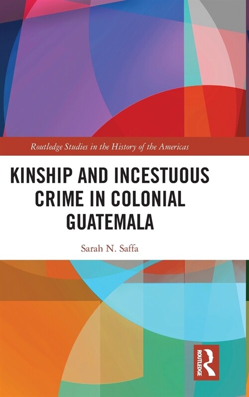 Kinship and Incestuous Crime in Colonial Guatemala (Hardcover, 1)