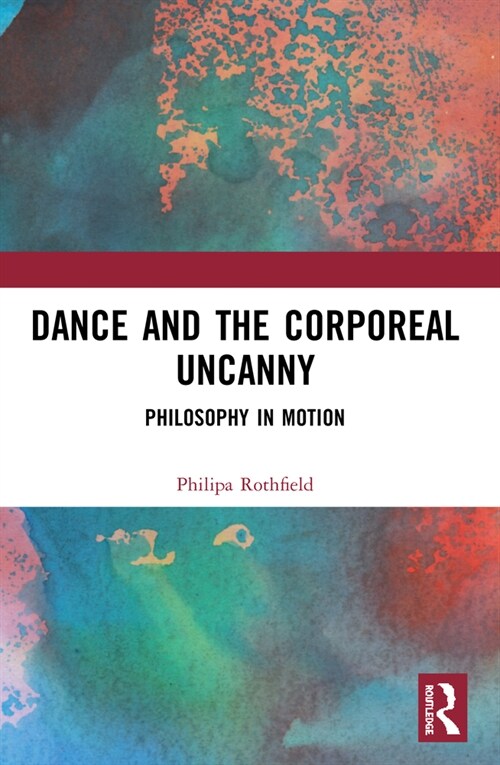 Dance and the Corporeal Uncanny : Philosophy in Motion (Paperback)