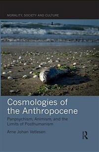 Cosmologies of the Anthropocene : Panpsychism, Animism, and the Limits of Posthumanism (Paperback)