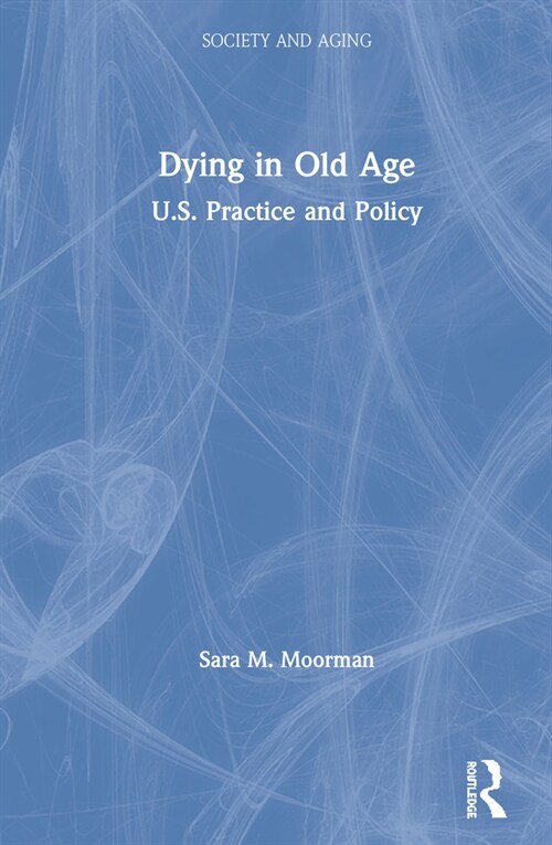 Dying in Old Age : U.S. Practice and Policy (Hardcover)