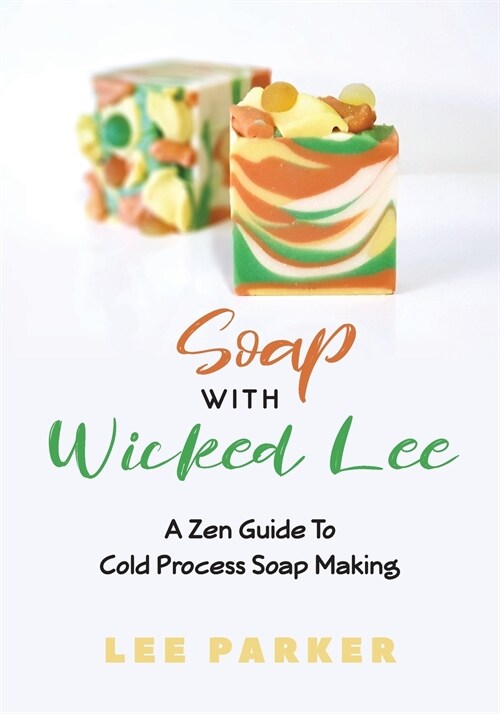 Soap With Wicked Lee: A Zen Guide To Soap Making (Paperback)