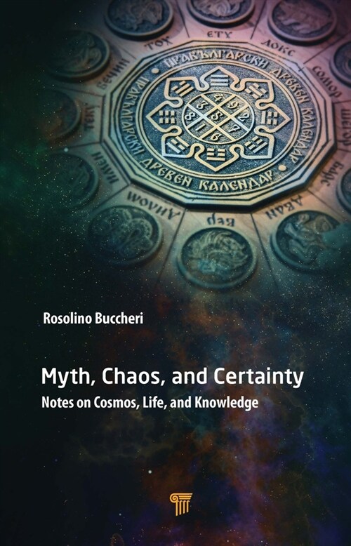 Myth, Chaos, and Certainty: Notes on Cosmos, Life, and Knowledge (Hardcover)