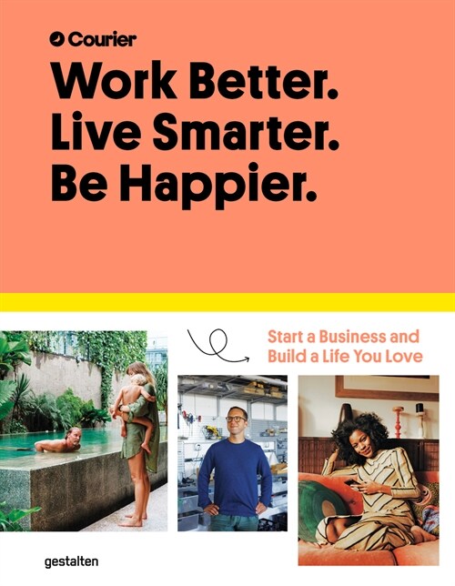 Work Better. Live Smarter. Be Happier.: Start a Business and Build a Life You Love (Hardcover)