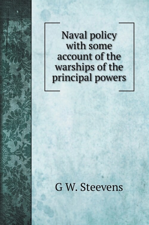 Naval policy with some account of the warships of the principal powers (Hardcover)