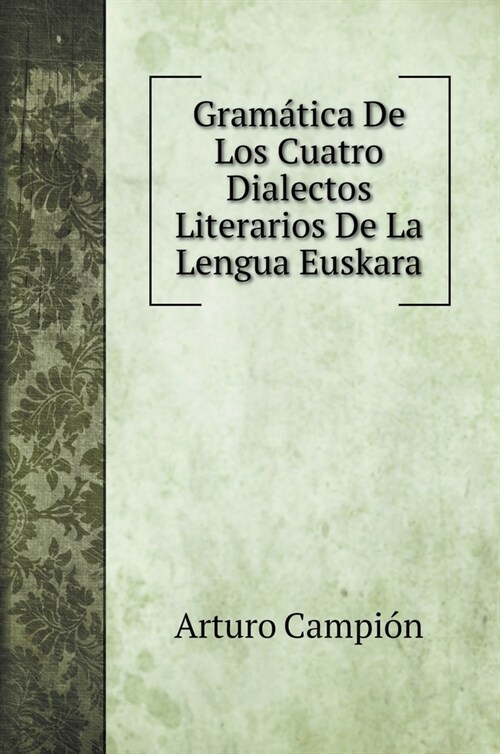 Gram?ica De Los Cuatro Dialectos Literarios De La Lengua Euskara (Hardcover)