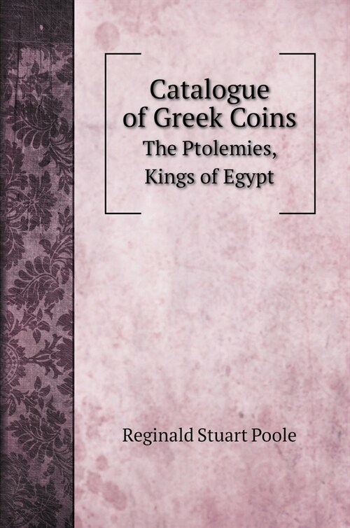 Catalogue of Greek Coins: The Ptolemies, Kings of Egypt (Hardcover)