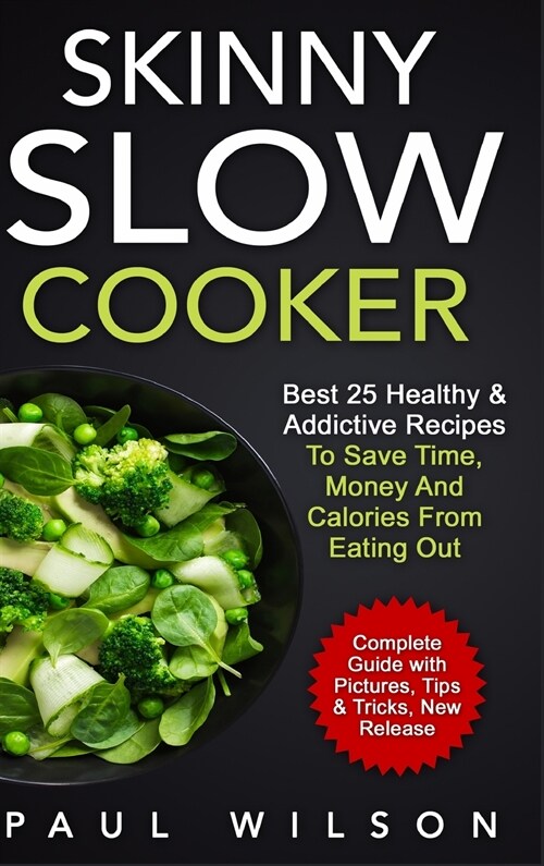 Skinny Slow Cooker: Best 25 Healthy & Addictive Recipes To Save Time, Money And Calories From Eating Out (Hardcover)