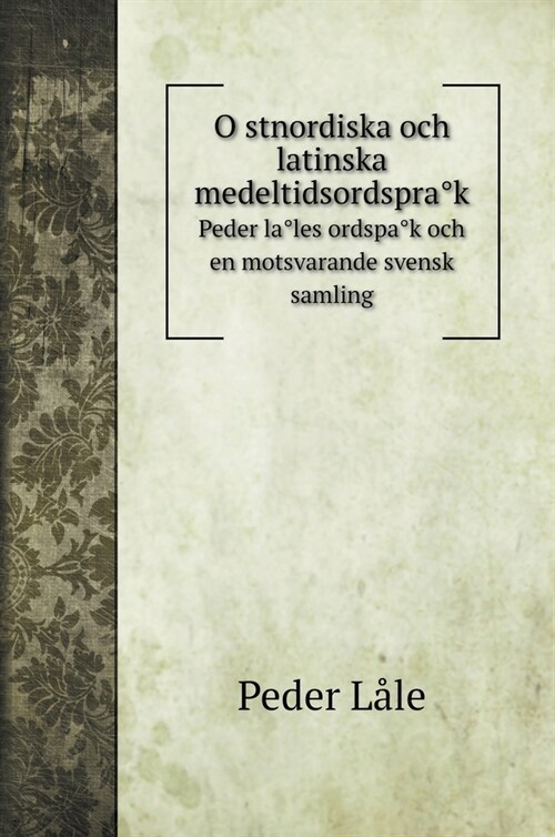 Östnordiska och latinska medeltidsordspråk: Peder låles ordspåk och en motsvarande svensk samling (Hardcover)