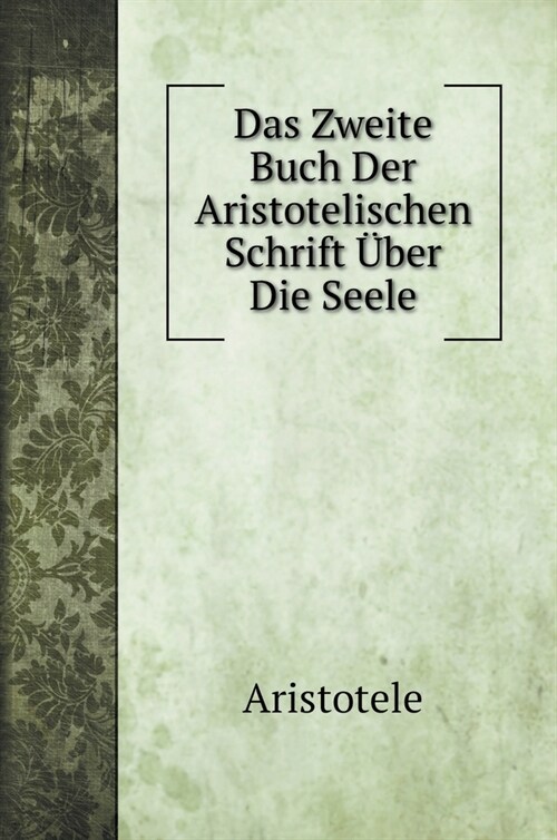 Das Zweite Buch Der Aristotelischen Schrift ?er Die Seele (Hardcover)