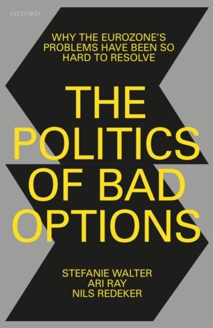 The Politics of Bad Options : Why the Eurozones Problems Have Been So Hard to Resolve (Hardcover)