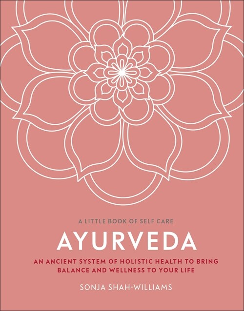 Ayurveda : An ancient system of holistic health to bring balance and wellness to your life (Hardcover)