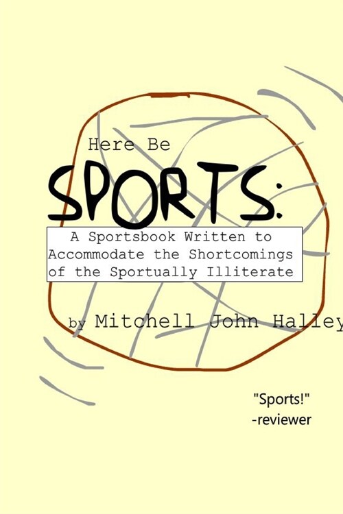 Here Be Sports: A Sportsbook Written to Accommodate the Shortcomings of the Sportually Illiterate (Paperback)