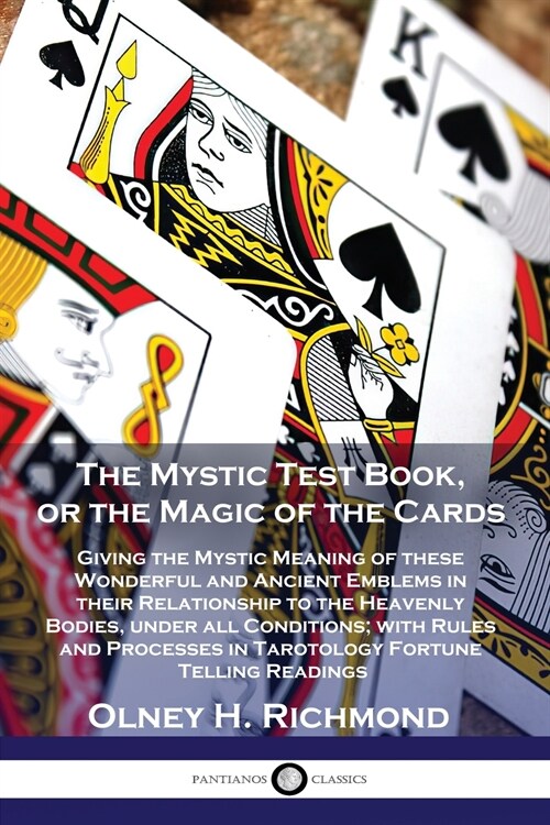 The Mystic Test Book, or the Magic of the Cards: Giving the Mystic Meaning of these Wonderful and Ancient Emblems in their Relationship to the Heavenl (Paperback)