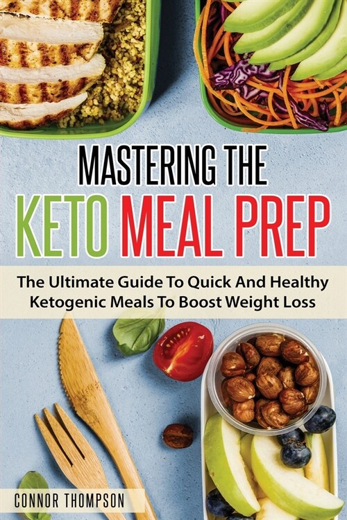 Mastering The Keto Meal Prep: The Ultimate Guide To Quick And Healthy Ketogenic Meals To Boost Weight Loss (Paperback)