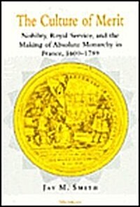 The Culture of Merit: Nobility, Royal Service, and the Making of Absolute Monarchy in France, 1600-1789 (Hardcover)