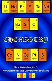 Understand Basic Chemistry Concepts: The Periodic Table, Chemical Bonds, Naming Compounds, Balancing Equations, and More (Paperback)