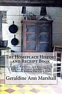 The Homeplace History and Receipt Book: History, Folklore, and Recipes from Life on an Upper Southern Farm a Decade Before the Civil War (Paperback)