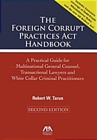 The Foreign Corrupt Practices ACT Handbook: A Practical Guide for Multinational General Counsel, Transactional Lawyers and White Collar Criminal Pract (Paperback, 2)