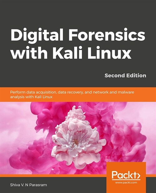 Digital Forensics with Kali Linux : Perform data acquisition, data recovery, network forensics, and malware analysis with Kali Linux 2019.x, 2nd Editi (Paperback, 2 Revised edition)