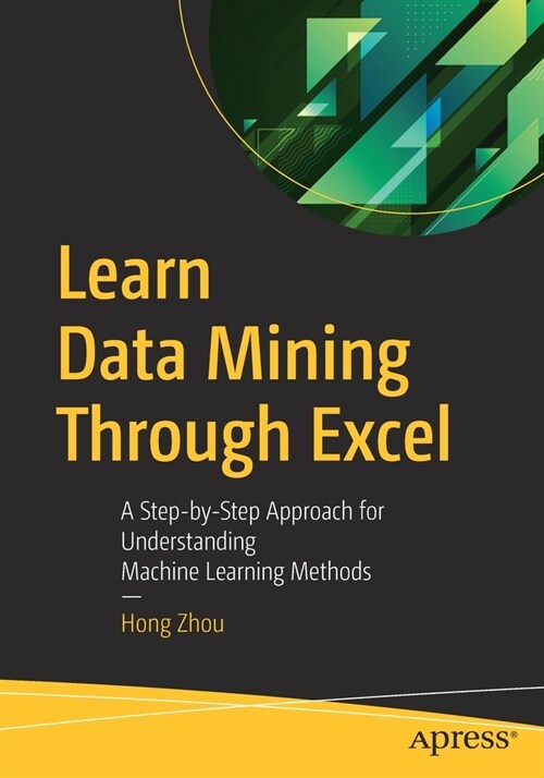 Learn Data Mining Through Excel: A Step-By-Step Approach for Understanding Machine Learning Methods (Paperback)