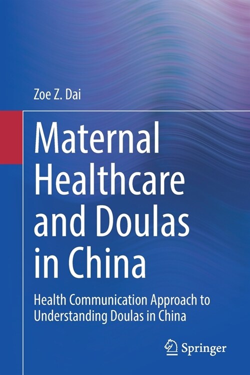Maternal Healthcare and Doulas in China: Health Communication Approach to Understanding Doulas in China (Paperback, 2021)