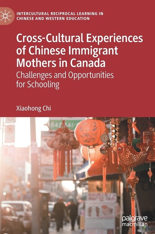 Cross-Cultural Experiences of Chinese Immigrant Mothers in Canada: Challenges and Opportunities for Schooling (Hardcover, 2020)