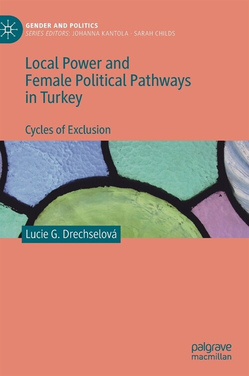 Local Power and Female Political Pathways in Turkey: Cycles of Exclusion (Hardcover, 2020)