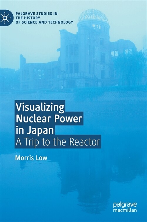 Visualizing Nuclear Power in Japan: A Trip to the Reactor (Hardcover, 2020)