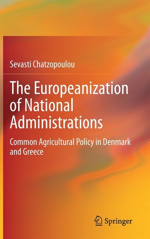 The Europeanization of National Administrations: Common Agricultural Policy in Denmark and Greece (Hardcover, 2020)