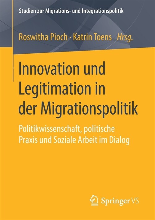 Innovation Und Legitimation in Der Migrationspolitik: Politikwissenschaft, Politische Praxis Und Soziale Arbeit Im Dialog (Paperback, 1. Aufl. 2020)