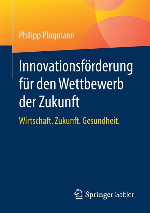 Innovationsf?derung F? Den Wettbewerb Der Zukunft: Wirtschaft. Zukunft. Gesundheit. (Paperback, 1. Aufl. 2020)