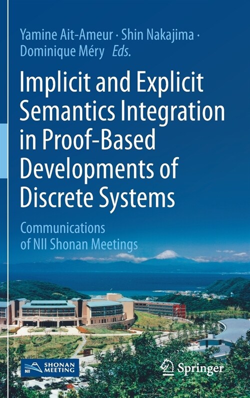 Implicit and Explicit Semantics Integration in Proof-Based Developments of Discrete Systems: Communications of Nii Shonan Meetings (Hardcover, 2021)