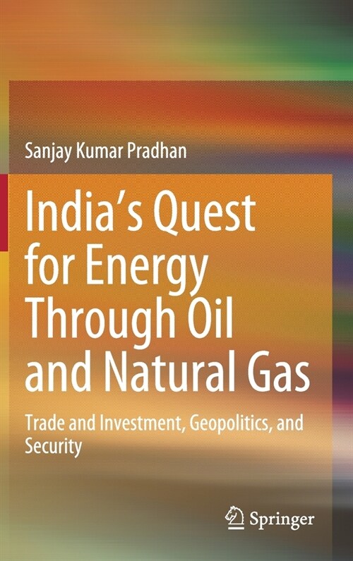 Indias Quest for Energy Through Oil and Natural Gas: Trade and Investment, Geopolitics, and Security (Hardcover, 2020)
