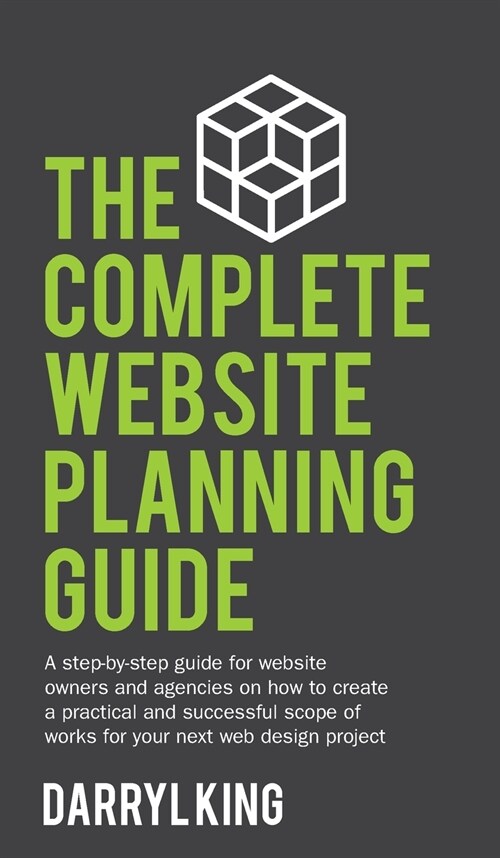 The Complete Website Planning Guide: A step-by-step guide for website owners and agencies on how to create a practical and successful scope of works f (Hardcover)